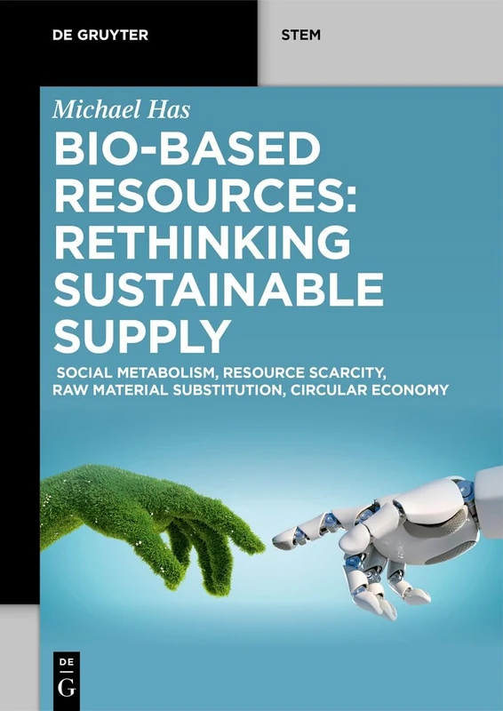 Bio-Based Resources: Rethinking Sustainable Supply: Social Metabolism, Resource Scarcity, Raw Material Substitution, Circular Economy (De Gruyter STEM)