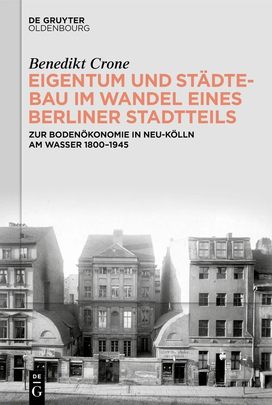 Eigentum Und Städtebau Im Wandel Eines Berliner Stadtteils: Zur Bodenökonomie in Neu-Kölln Am Wasser 1800-1945