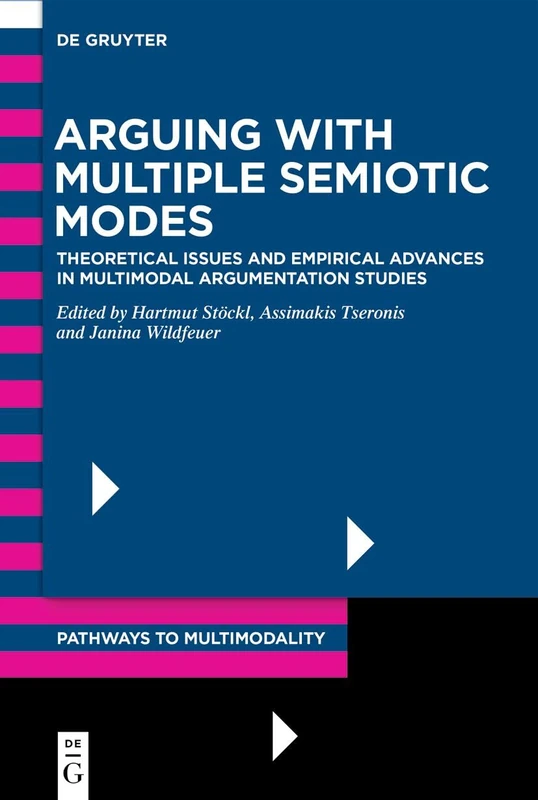 Arguing with Multiple Semiotic Modes: Theoretical Issues and Empirical Advances in Multimodal Argumentation Studies (Pathways to Multimodality, 2)