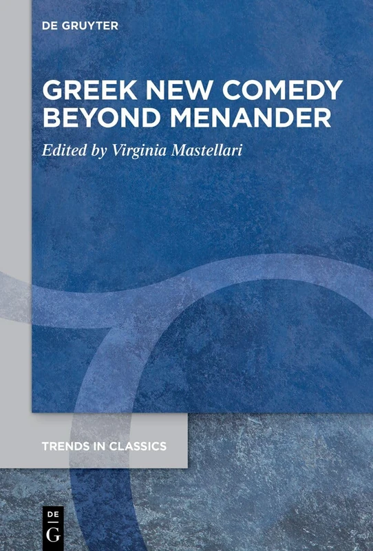 Greek New Comedy Beyond Menander (Trends in Classics - Supplementary Volumes, 200)