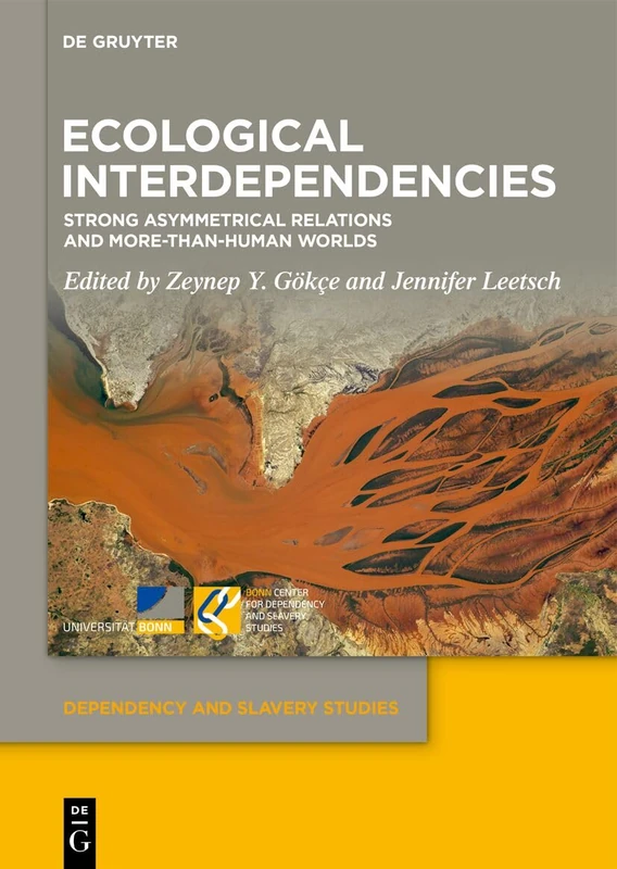 Ecological Interdependencies: Strong Asymmetrical Relations and More-than-Human Worlds (Dependency and Slavery Studies, 24)