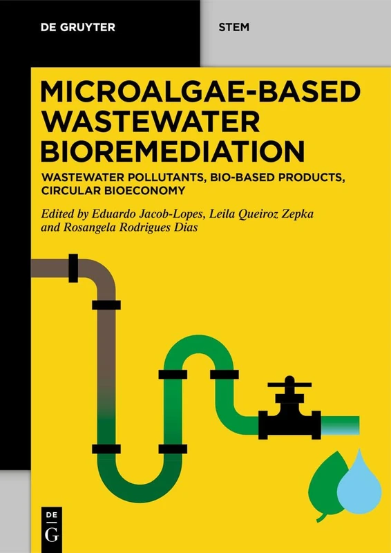 Microalgae-Based Wastewater Bioremediation: Wastewater Pollutants, Bio-Based Products, Circular Bioeconomy (De Gruyter STEM)