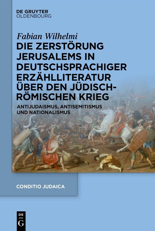 Die Zerstörung Jerusalems in Deutschsprachiger Erzählliteratur Über Den Jüdisch-Römischen Krieg: Antijudaismus, Antisemitismus Und Nationalismus: 103 (Conditio Judaica)