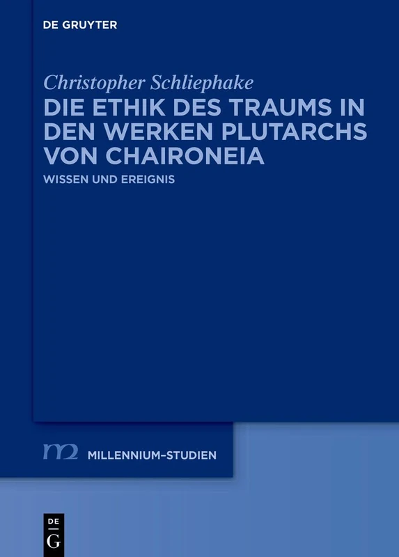 Die Ethik Des Traums in Den Werken Plutarchs Von Chaironeia: Wissen Und Ereignis: 118 (Millennium-Studien / Millennium Studies) - Image 1