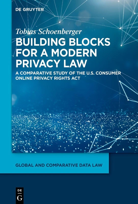 Building blocks for a modern privacy law: A comparative study of the U.S. Consumer Online Privacy Rights Act (Global and Comparative Data Law, 6)