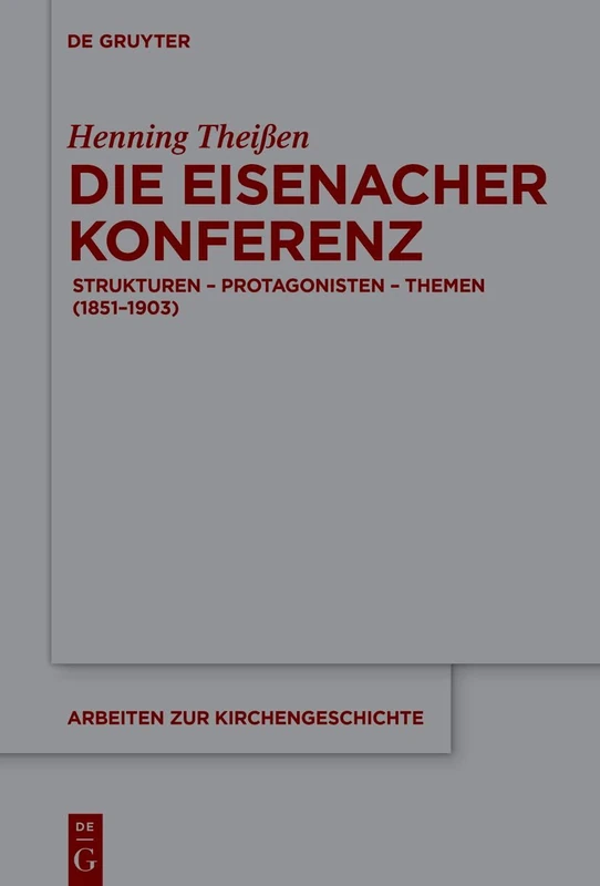 Die Eisenacher Konferenz: Strukturen - Protagonisten - Themen (1851-1903): 167 (Arbeiten Zur Kirchengeschichte)