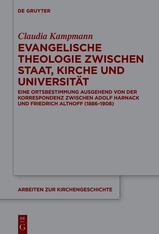 Evangelische Theologie Zwischen Staat, Kirche Und Universität: Eine Ortsbestimmung Ausgehend Von Der Korrespondenz Zwischen Adolf Harnack Und ... 168 (Arbeiten Zur Kirchengeschichte)