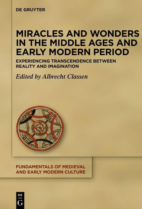 Miracles and Wonders in the Middle Ages and Early Modern Period: Experiencing Transcendence Between Reality and Imagination: 30 (Fundamentals of Medieval and Early Modern Culture, 30)