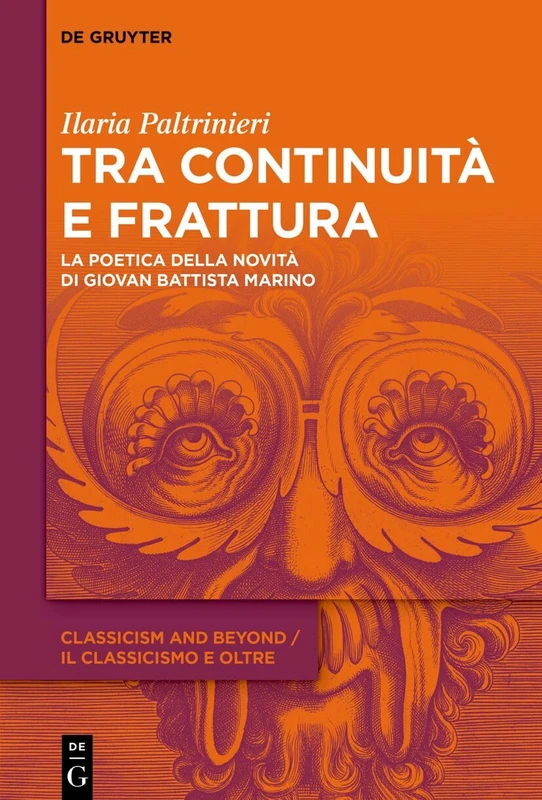 Tra Continuità E Frattura: La Poetica Della Novità Di Giovan Battista Marino: 4 (Classicism and Beyond / Il Classicismo E Oltre)