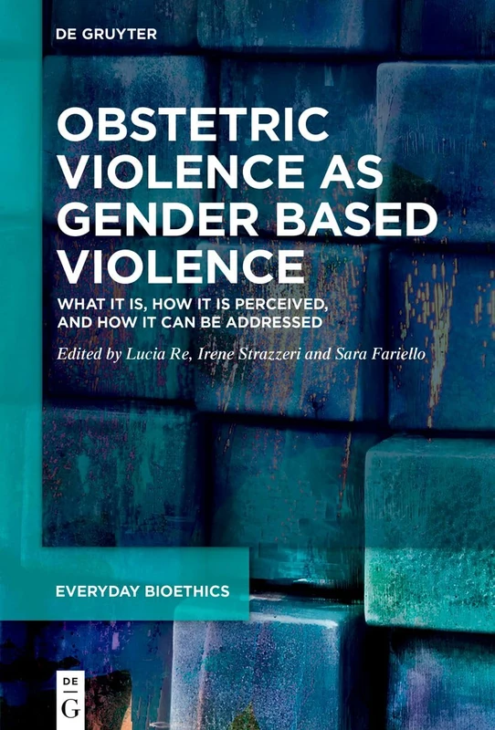 Obstetric Violence as Gender Based Violence: What it is, how it is perceived, and how it can be addressed (Everyday Bioethics, 1)