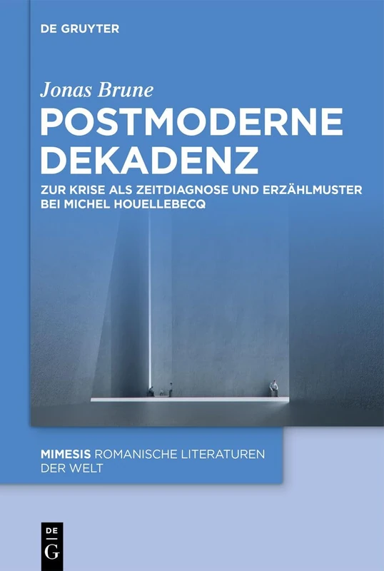 Postmoderne Dekadenz: Zur Krise ALS Zeitdiagnose Und Erzählmuster Bei Michel Houellebecq: 128 (Mimesis)