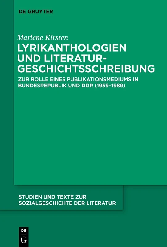 Lyrikanthologien Und Literaturgeschichtsschreibung: Zur Rolle Eines Publikationsmediums in Bundesrepublik Und DDR (1959-1989): 168 (Studien Und Texte Zur Sozialgeschichte der Literatur)
