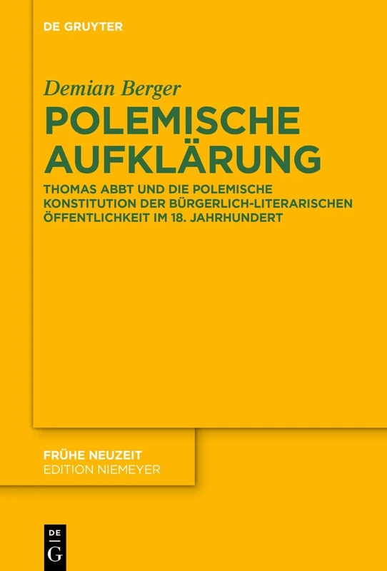 Polemische Aufklärung: Thomas Abbt Und Die Polemische Konstitution Der Bürgerlich-Literarischen Öffentlichkeit Im 18. Jahrhundert: 265 (Frühe Neuzeit)