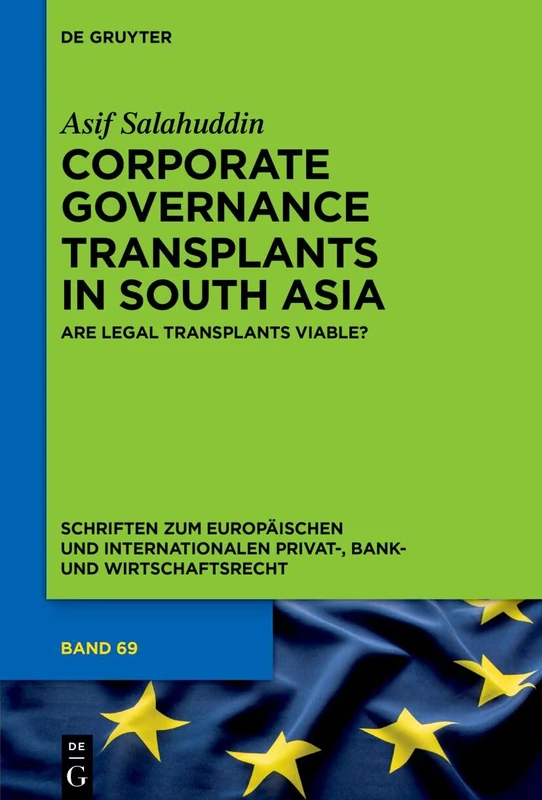 Corporate Governance Transplants in South Asia: Are Legal Transplants Viable? (Schriften zum Europäischen und Internationalen Privat-, Bank- und Wirtschaftsrecht, 69)