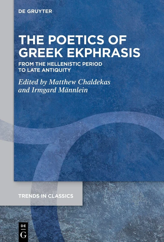 The Poetics of Greek Ekphrasis: From the Hellenistic Period to Late Antiquity: 194 (Trends in Classics - Supplementary Volumes, 194)