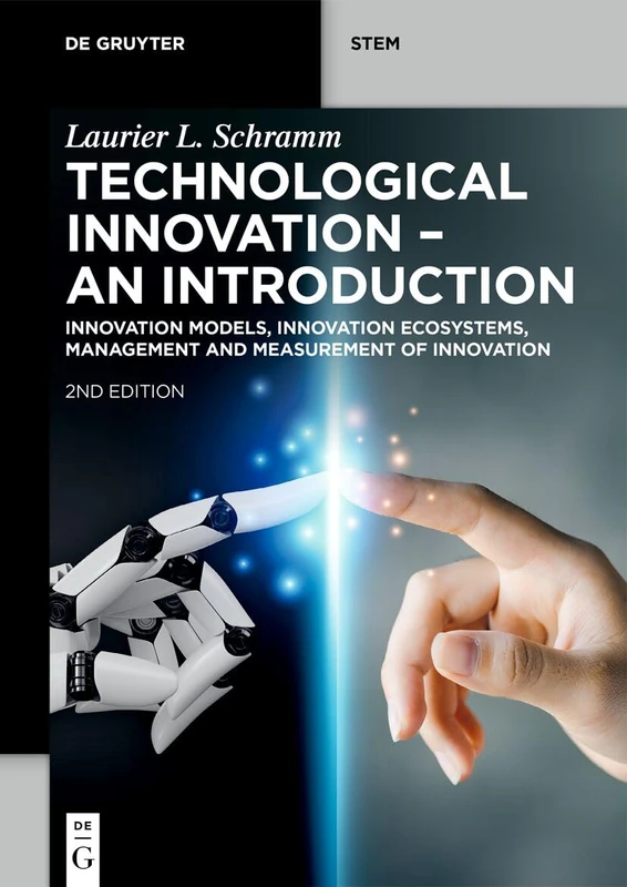 Technological Innovation - An Introduction: Innovation Models, Innovation Ecosystems, Management and Measurement of Innovation (De Gruyter STEM)