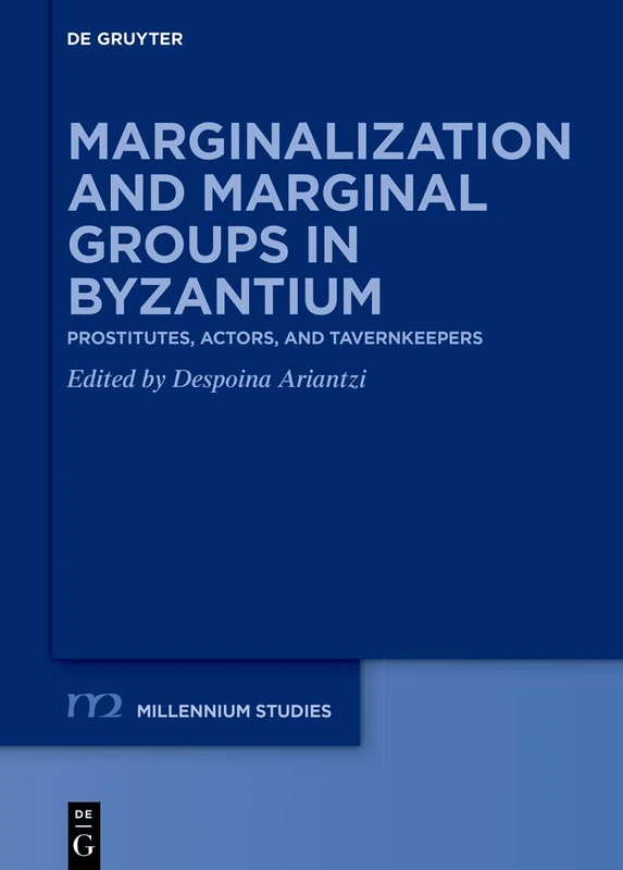 Marginalization and Marginal Groups in Byzantium: Prostitutes, Actors, and Tavernkeepers: 114 (Millennium Studien/Millennium Studies, 114)