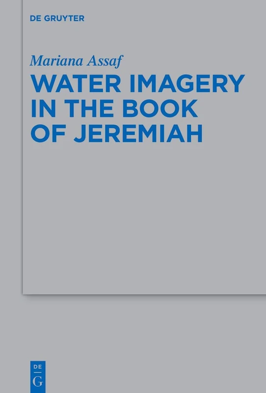 Water Imagery in the Book of Jeremiah: 571 (Beihefte zur Zeitschrift fur die Alttestamentliche Wissenschaft, 571)