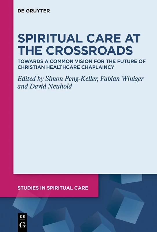 Spiritual Care at the Crossroads: Towards a Common Vision for the Future of Christian Healthcare Chaplaincy: 15 (Studies in Spiritual Care, 15)