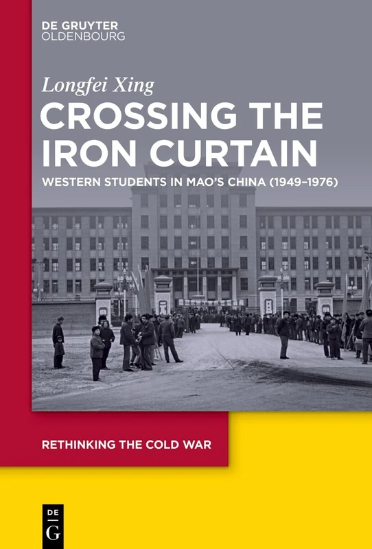 Crossing the Iron Curtain: Western Students in Mao’s China (1949–1976): 15 (Rethinking the Cold War, 15)