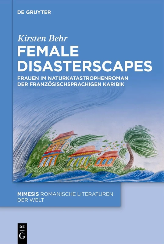 Female Disasterscapes: Frauen Im Naturkatastrophenroman Der Französischsprachigen Karibik: 126 (Mimesis)