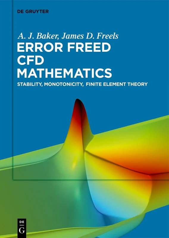 Error Freed CFD Mathematics: Stability, Monotonicity, Finite Element Theory - Image 1