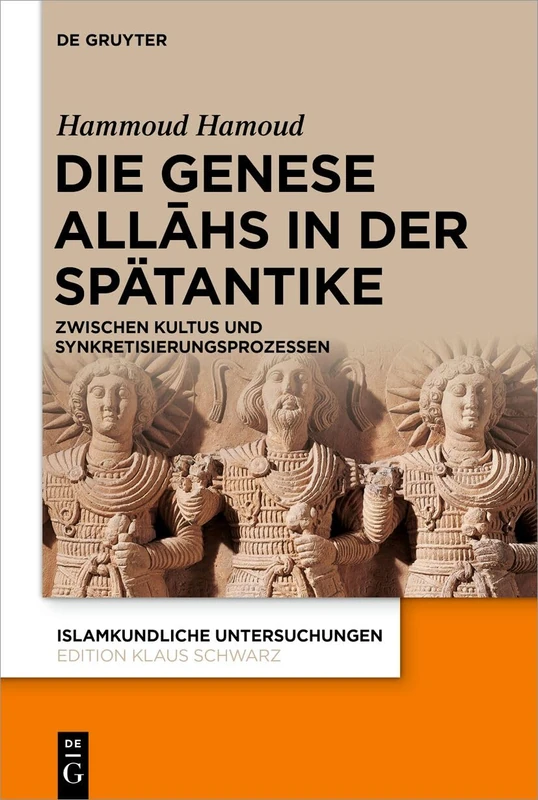 Die Genese Allāhs in Der Spätantike: Zwischen Kultus Und Synkretisierungsprozessen: 354 (Islamkundliche Untersuchungen)