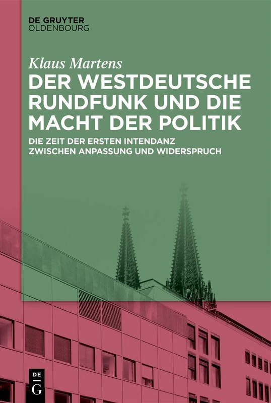 Der Westdeutsche Rundfunk Und Die Macht Der Politik: Die Zeit Der Ersten Intendanz Zwischen Anpassung Und Widerspruch