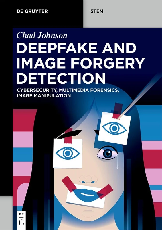 Deepfake and Image Forgery Detection: Cybersecurity, Multimedia Forensics, Image Manipulation (De Gruyter STEM)