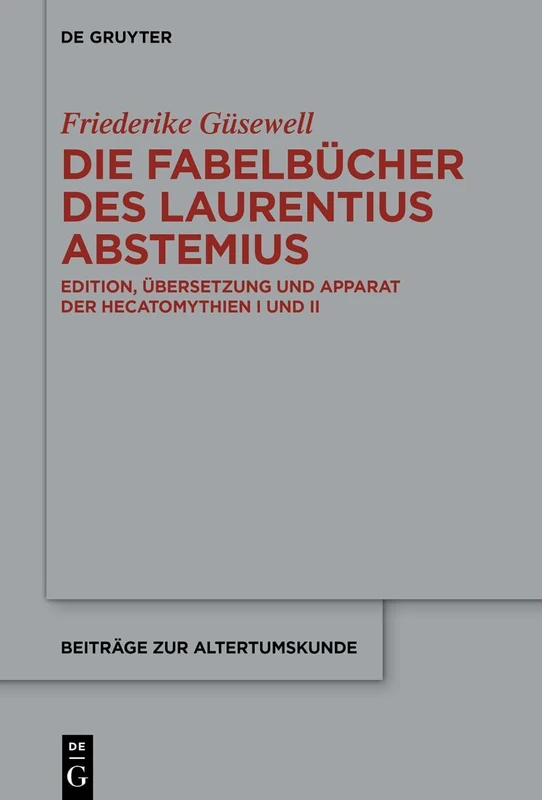 Die Fabelbücher Des Laurentius Abstemius: Edition, Übersetzung Und Apparat Der Hecatomythien I Und II: 428 (Beiträge Zur Altertumskunde)