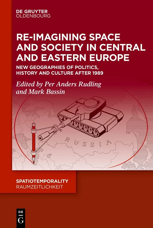 Re-Imagining Space and Society in Central and Eastern Europe: New Geographies of Politics, History and Culture after 1989 (SpatioTemporality / RaumZeitlichkeit)