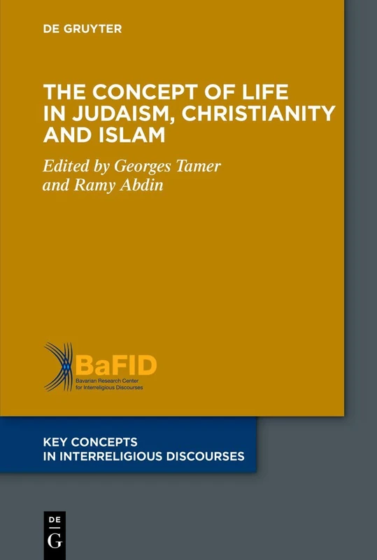 The Concept of Life in Judaism, Christianity and Islam (Key Concepts in Interreligious Discourses, 17)
