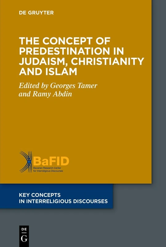 The Concept of Predestination in Judaism, Christianity and Islam: 13 (Key Concepts in Interreligious Discourses, 13)