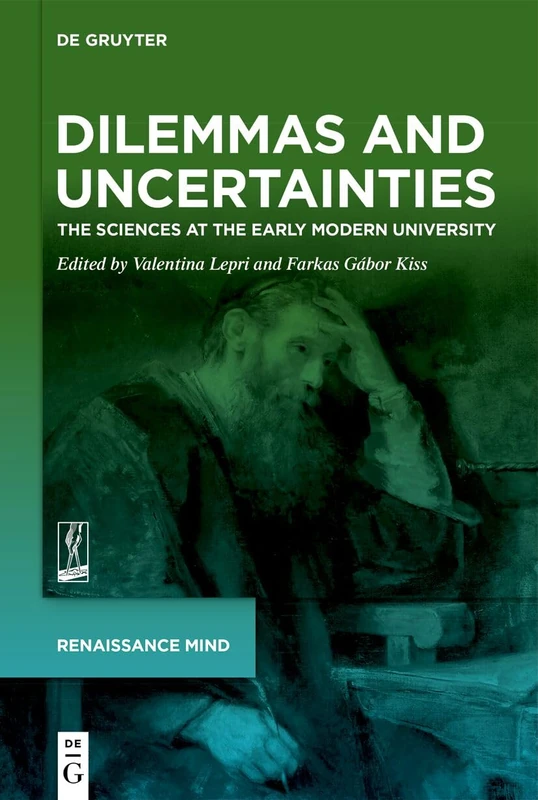 Dilemmas and Uncertainties: The Sciences at the Early Modern University (Renaissance Mind, 4)