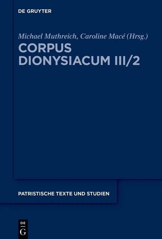 Corpus Dionysiacum III/2: Pseudo-Dionysius Areopagita; Narratio de Vita Sua, Herausgegeben Von Michael Muthreich Und Caroline Macé; Tractatus ... 83 (Patristische Texte Und Studien) - Image 1
