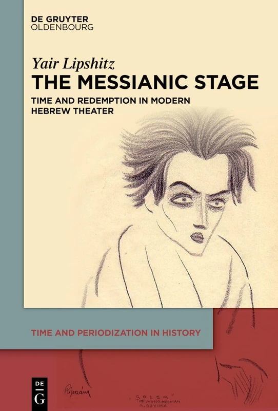 The Messianic Stage: Time and Redemption in Modern Hebrew Theater: 4 (Time and Periodization in History, 4)