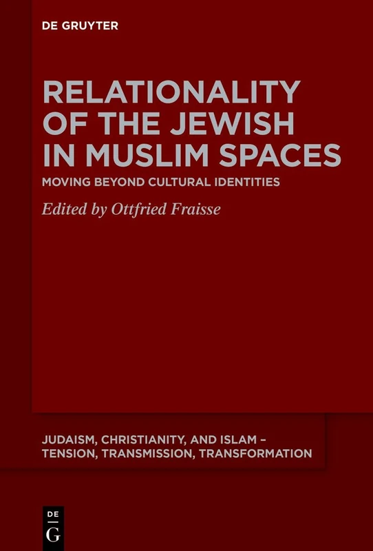 Relationality of the Jewish in Muslim Spaces: Moving Beyond Cultural Identities (Judaism, Christianity, and Islam – Tension, Transmission, Transformation, 29)