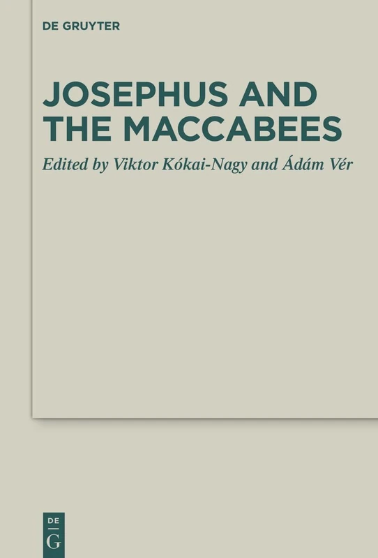 Josephus and the Maccabees (Deuterocanonical and Cognate Literature Studies, 59)