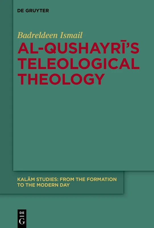 Al-Qushayrī’s Teleological Theology: 7 (Kalām Studies, 7)