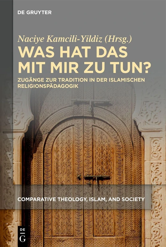 Was Hat Das Mit Mir Zu Tun?: Zugänge Zur Tradition in Der Islamischen Religionspädagogik: 3 (Comparative Theology, Islam, and Society)