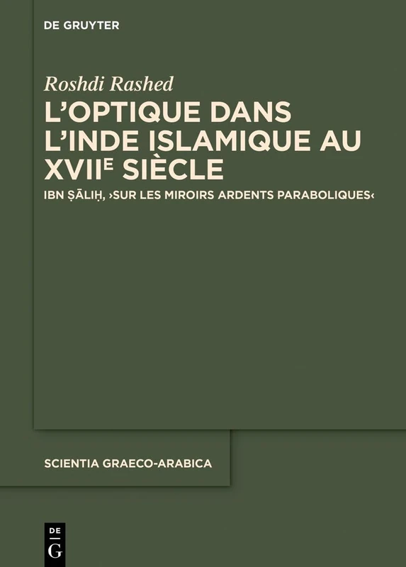 L'Optique Dans l'Inde Islamique Au Xviie Siècle: Ibn Ṣāliḥ, >Sur Les Miroirs Ardents Paraboliques: 44 (Scientia Graeco-Arabica) - Image 1
