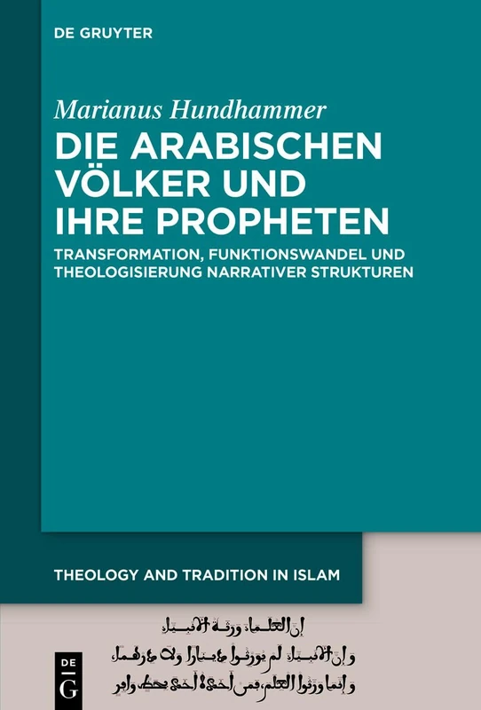 Die Arabischen Völker Und Ihre Propheten: Transformation, Funktionswandel Und Theologisierung Narrativer Strukturen: 5 (Theology and Tradition in ... on Prophecy, Transmission and Spirituality)