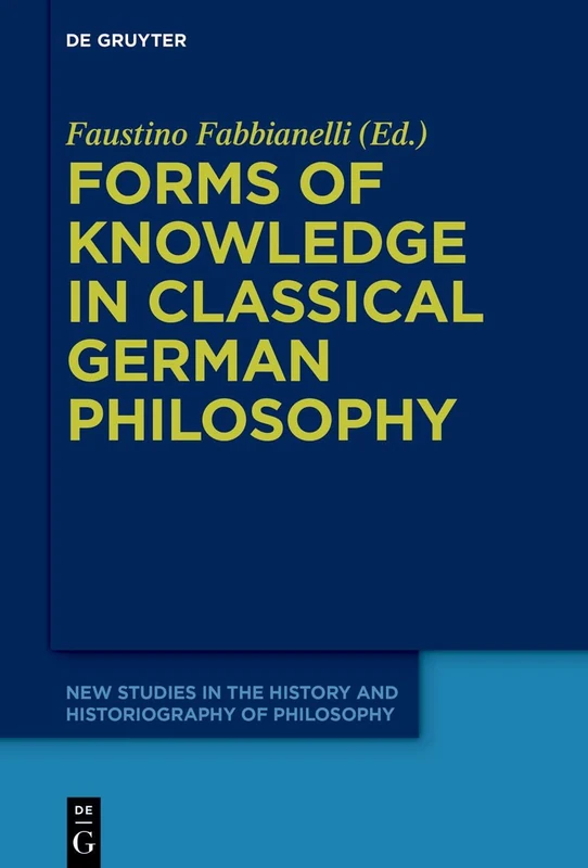 Forms of Knowledge in Classical German Philosophy: 14 (New Studies in the History and Historiography of Philosophy, 14)