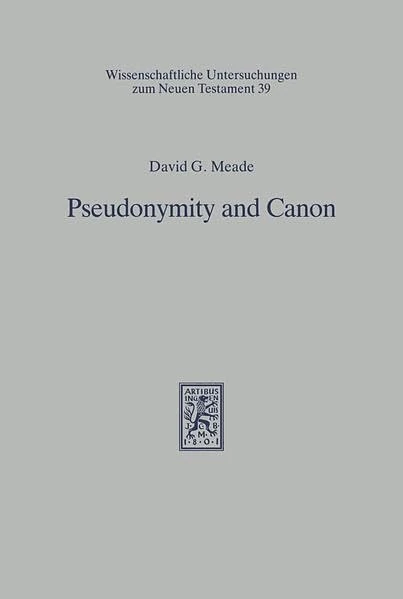 Pseudonymity and Canon: An Investigation into the Relationship of Authorship and Authority in Jewish and Earliest Christian Tradition: 39 (Wissenschaftliche Untersuchungen zum Neuen Testament)