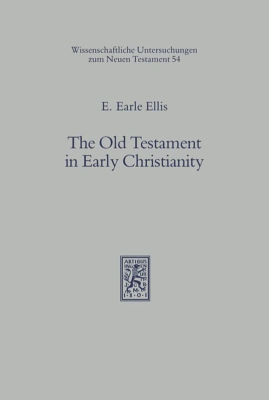 The Old Testament in Early Christianity: Canon and Interpretation in the light of Modern Research: 54 (Wissenschaftliche Untersuchungen zum Neuen Testament)