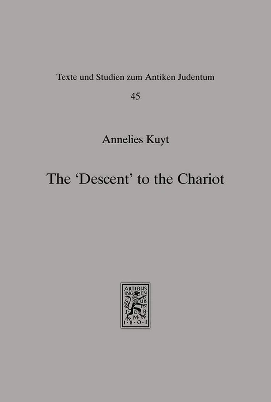 The 'Descent' to the Chariot: Towards a Description of the Terminology, Place, Function and Nature of the Yeridah in Hekhalot Literature: 45 (Texts and Studies in Ancient Judaism)