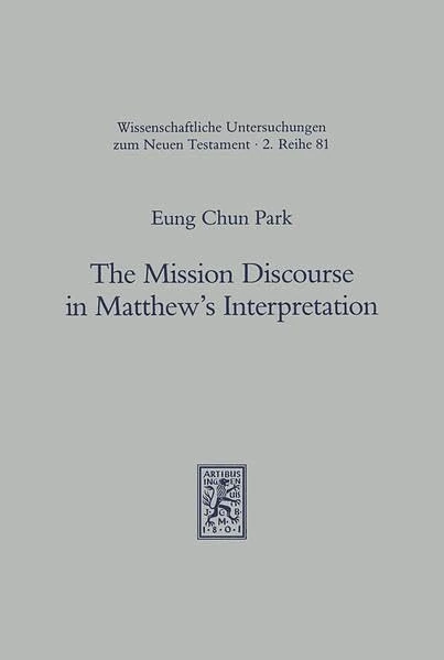 The Mission Discourse in Matthew's Interpretation: 81 (Wissenschaftliche Untersuchungen zum Neuen Testament 2. Reihe)