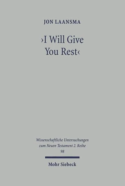 I Will Give You Rest: The Rest Motif in the New Testament with Special Reference to Mt 11 and Heb 3-4: 98 (Wissenschaftliche Untersuchungen zum Neuen Testament 2. Reihe)