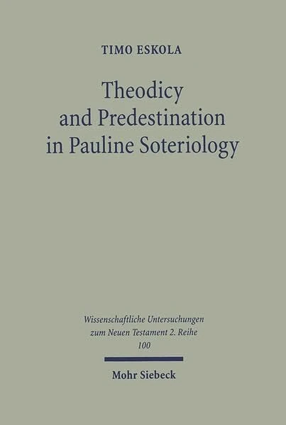 Theodicy and Predestination in Pauline Soteriology: 100 (Wissenschaftliche Untersuchungen zum Neuen Testament 2. Reihe)