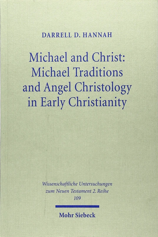 Michael and Christ: Michael Traditions and Angel Christology in Early Christianity: Michael Traditions and Angel Christology in Early Christianity : ... Untersuchungen zum Neuen Testament 2. Reihe)